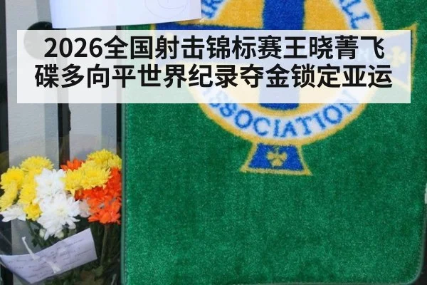 2026全国射击锦标赛王晓菁飞碟多向平世界纪录夺金锁定亚运