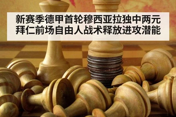 新赛季德甲首轮穆西亚拉独中两元 拜仁前场自由人战术释放进攻潜能