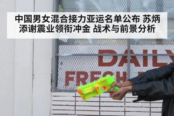 中国男女混合接力亚运名单公布 苏炳添谢震业领衔冲金 战术与前景分析