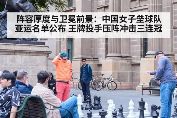 阵容厚度与卫冕前景:中国女子垒球队亚运名单公布 王牌投手压阵冲击三连冠